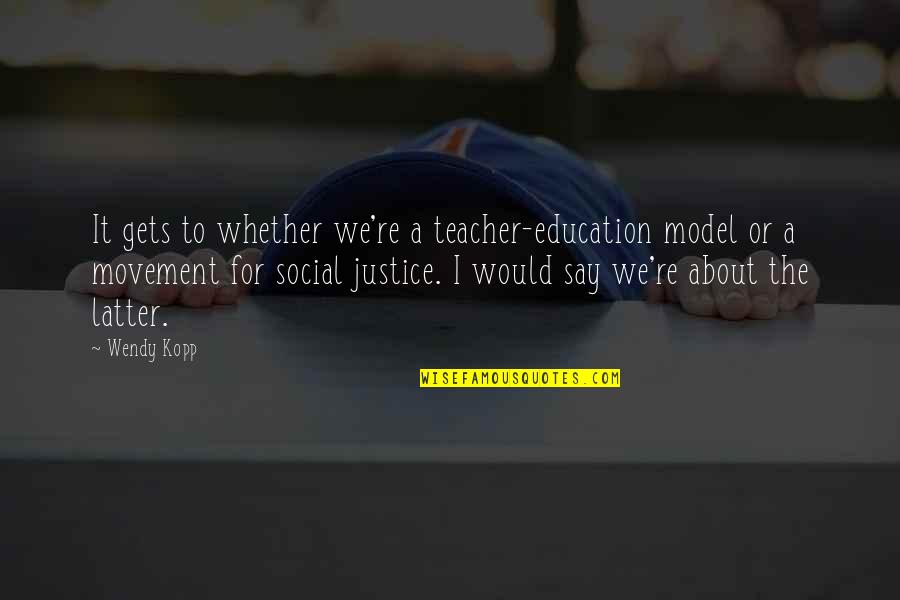 Social Justice In Education Quotes By Wendy Kopp: It gets to whether we're a teacher-education model