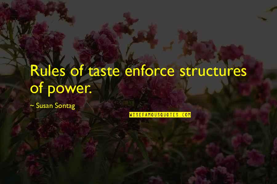 Social Justice Power Quotes By Susan Sontag: Rules of taste enforce structures of power.