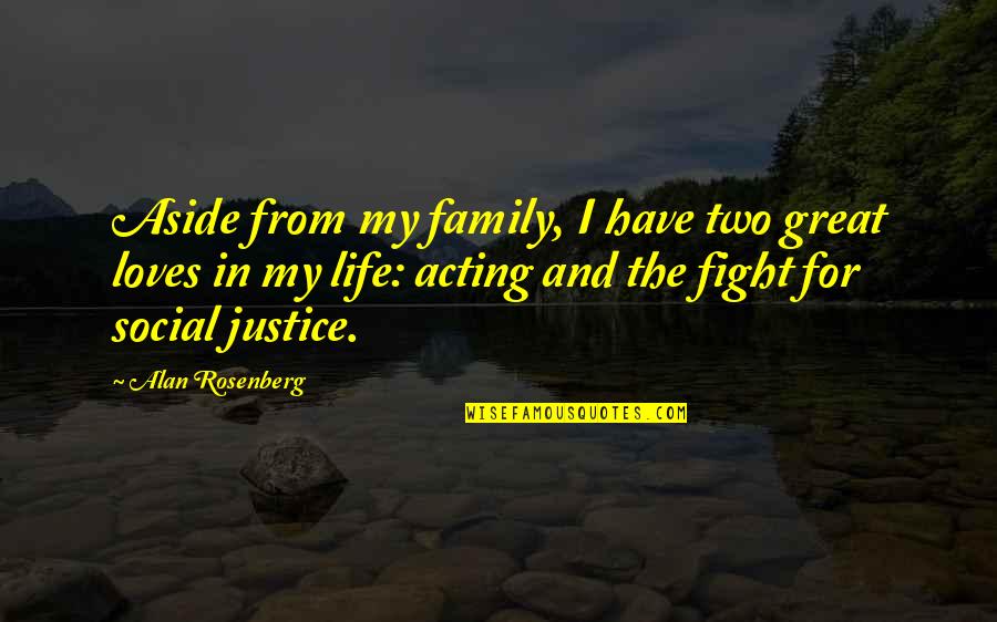 Social Justice Quotes By Alan Rosenberg: Aside from my family, I have two great