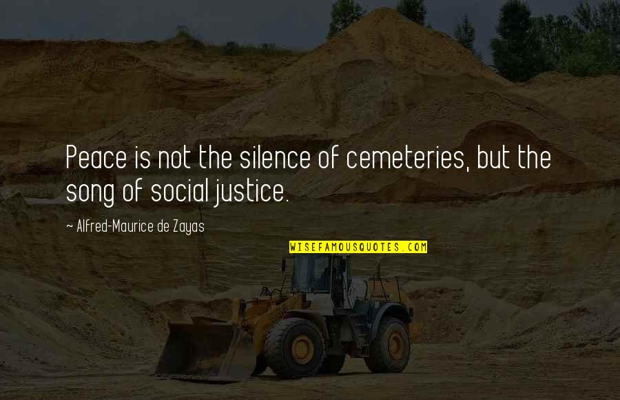 Social Justice Quotes By Alfred-Maurice De Zayas: Peace is not the silence of cemeteries, but