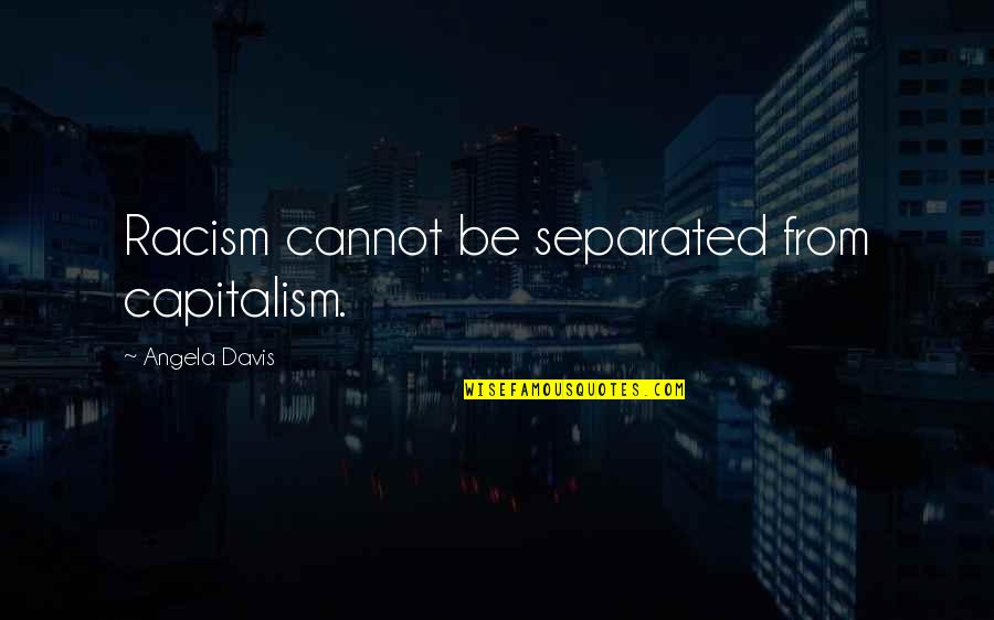 Social Justice Quotes By Angela Davis: Racism cannot be separated from capitalism.