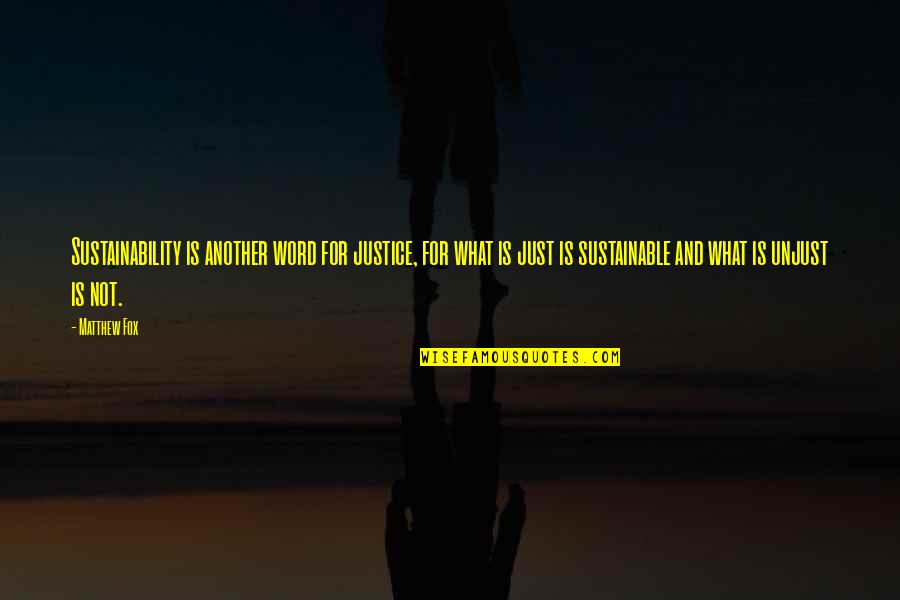 Social Justice Quotes By Matthew Fox: Sustainability is another word for justice, for what