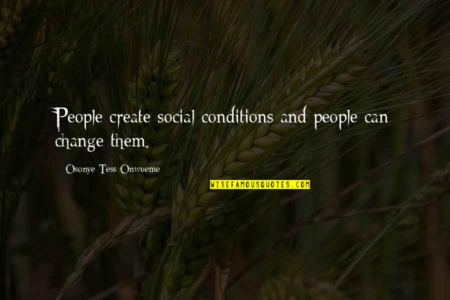 Social Justice Quotes By Osonye Tess Onwueme: People create social conditions and people can change
