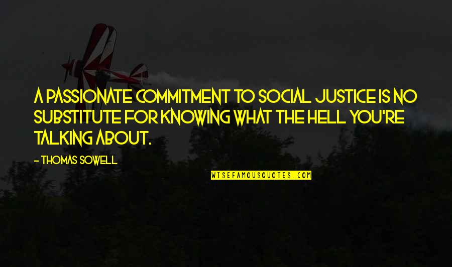 Social Justice Quotes By Thomas Sowell: A passionate commitment to social justice is no