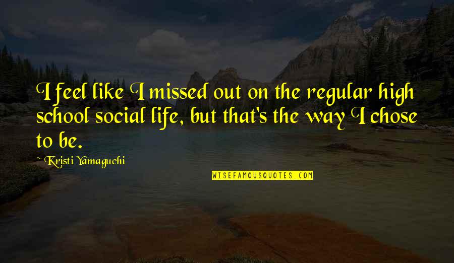 Social Life Quotes By Kristi Yamaguchi: I feel like I missed out on the