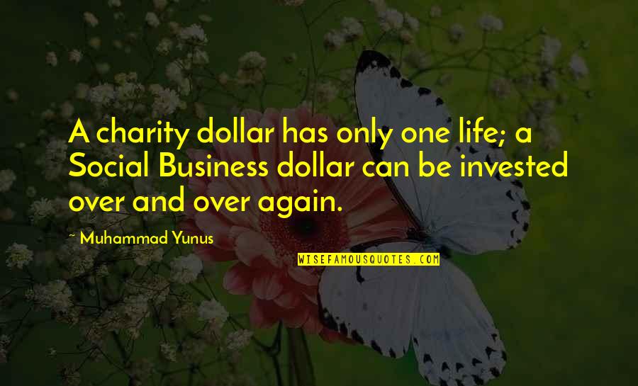 Social Life Quotes By Muhammad Yunus: A charity dollar has only one life; a