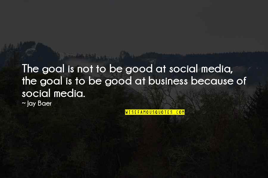 Social Media And Business Quotes By Jay Baer: The goal is not to be good at