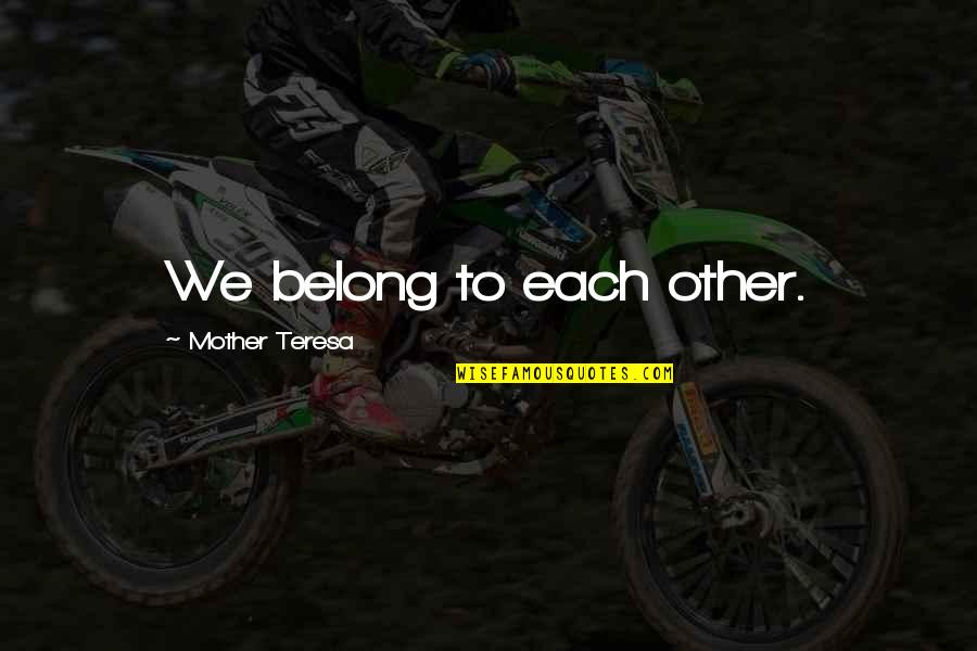 Social Media And Communication Quotes By Mother Teresa: We belong to each other. Social Media And Communication Quotes By Mother Teresa: We belong to each other.