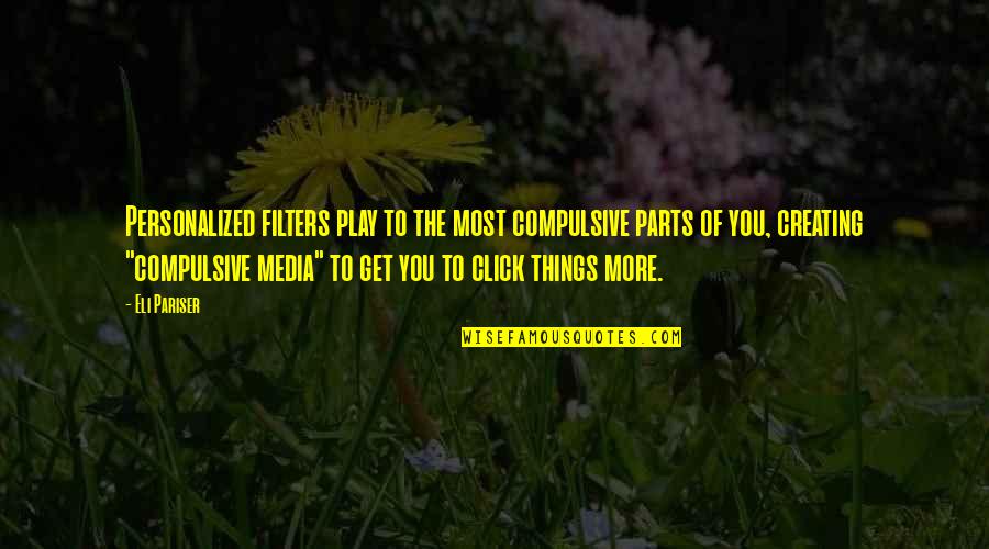 Social Media And Internet Quotes By Eli Pariser: Personalized filters play to the most compulsive parts Social Media And Internet Quotes By Eli Pariser: Personalized filters play to the most compulsive parts