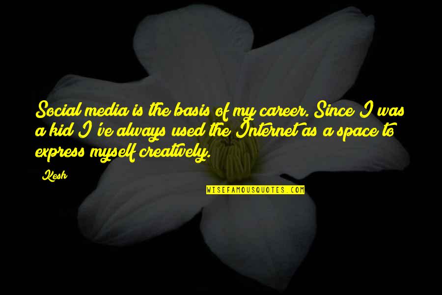 Social Media And Internet Quotes By Kesh: Social media is the basis of my career. Social Media And Internet Quotes By Kesh: Social media is the basis of my career.