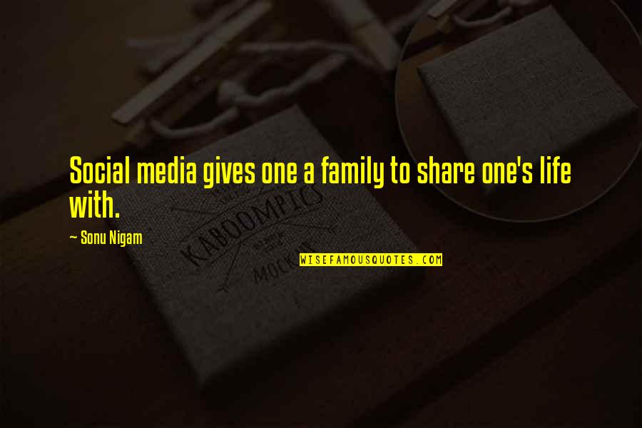 Social Media And Life Quotes By Sonu Nigam: Social media gives one a family to share