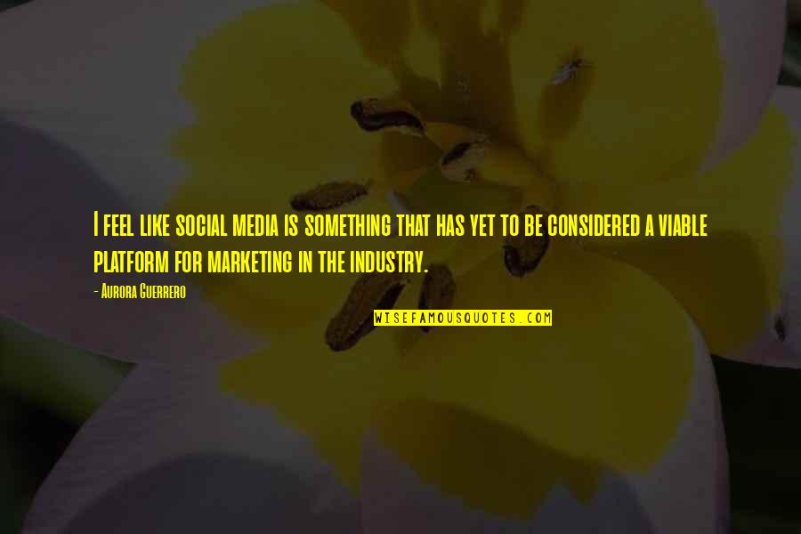 Social Media And Marketing Quotes By Aurora Guerrero: I feel like social media is something that