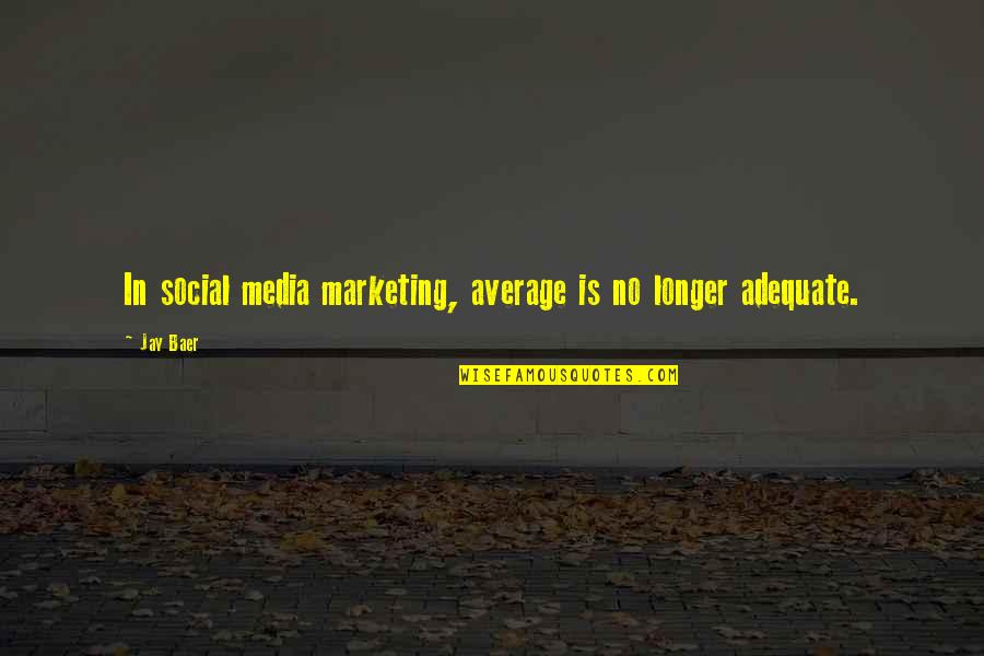 Social Media And Marketing Quotes By Jay Baer: In social media marketing, average is no longer