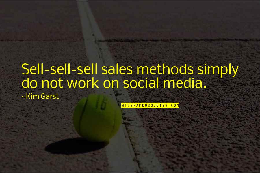 Social Media And Marketing Quotes By Kim Garst: Sell-sell-sell sales methods simply do not work on