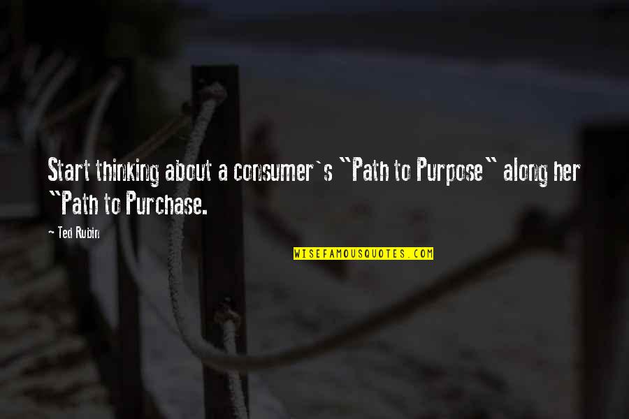 Social Media And Marketing Quotes By Ted Rubin: Start thinking about a consumer's "Path to Purpose"