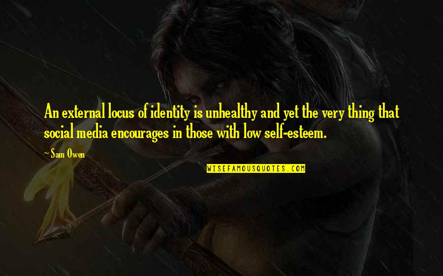 Social Media And Self Esteem Quotes By Sam Owen: An external locus of identity is unhealthy and