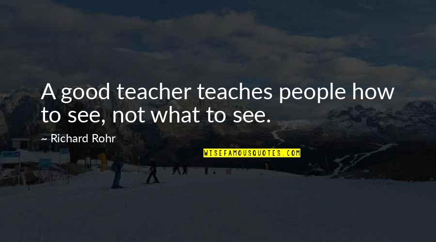 Social Media Dangers Quotes By Richard Rohr: A good teacher teaches people how to see,