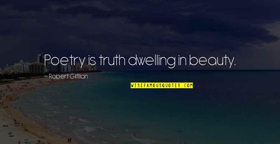 Social Media Dangers Quotes By Robert Gilfillan: Poetry is truth dwelling in beauty.
