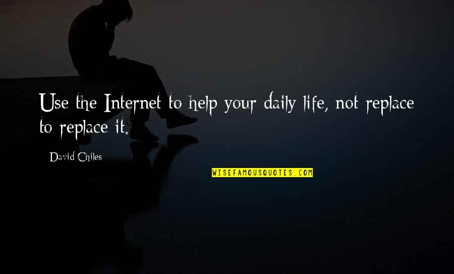 Social Media Is Not Real Life Quotes By David Chiles: Use the Internet to help your daily life,