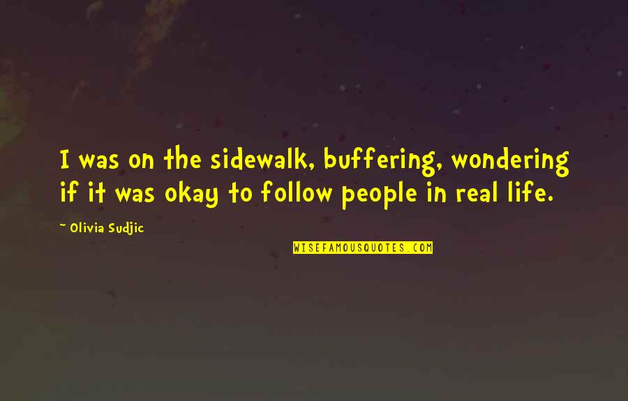 Social Media Life Quotes By Olivia Sudjic: I was on the sidewalk, buffering, wondering if