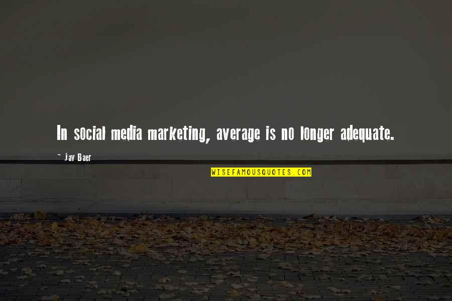 Social Media Marketing Quotes By Jay Baer: In social media marketing, average is no longer