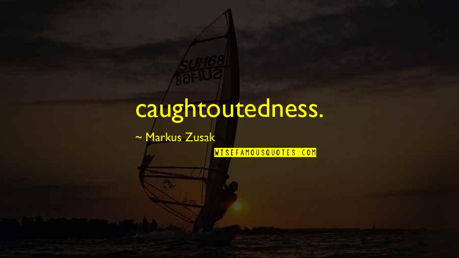 Social Media News Quotes By Markus Zusak: caughtoutedness.