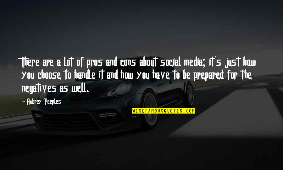 Social Media Pros And Cons Quotes By Aubrey Peeples: There are a lot of pros and cons Social Media Pros And Cons Quotes By Aubrey Peeples: There are a lot of pros and cons