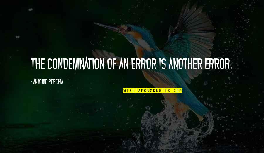 Social Media Pros Quotes By Antonio Porchia: The condemnation of an error is another error.