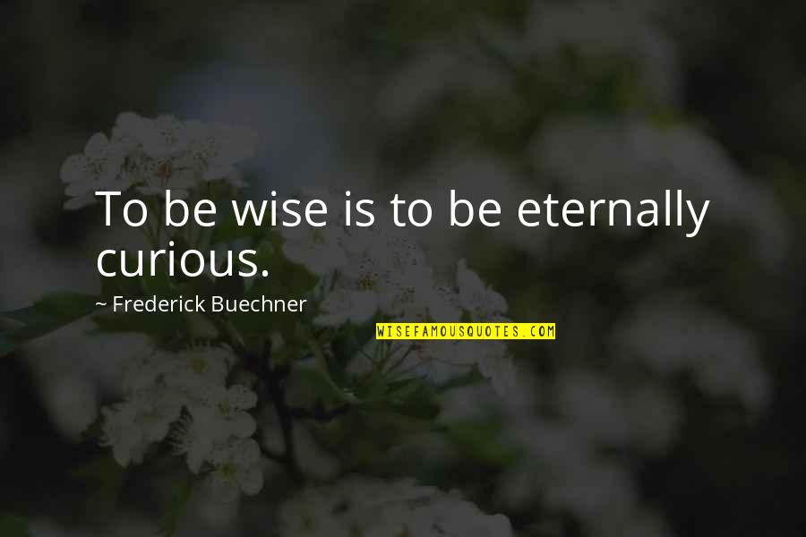 Social Media Sayings Quotes By Frederick Buechner: To be wise is to be eternally curious.