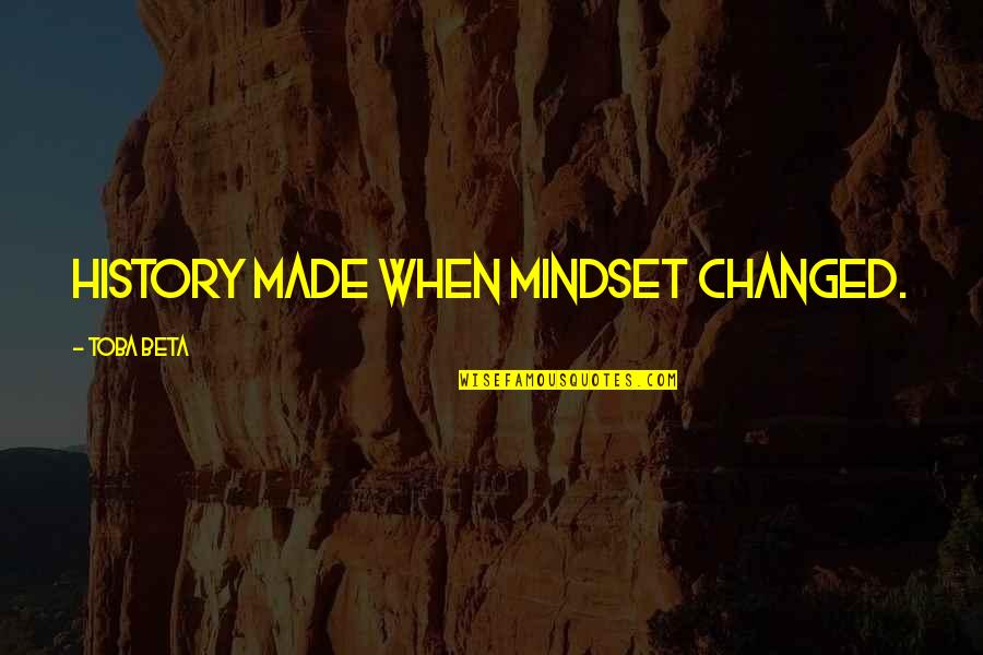 Social Media Sayings Quotes By Toba Beta: History made when mindset changed.