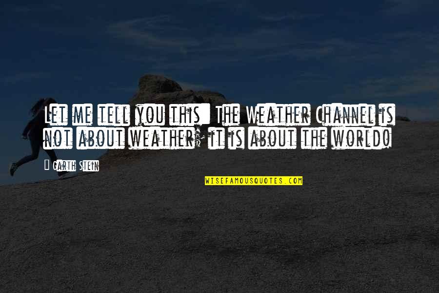 Social Media Stalking Quotes By Garth Stein: Let me tell you this: The Weather Channel