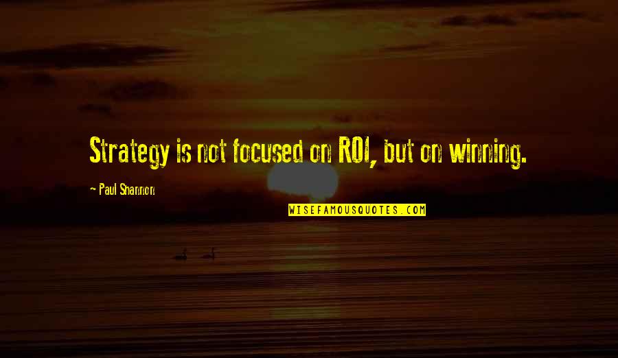 Social Media Strategy Quotes By Paul Shannon: Strategy is not focused on ROI, but on Social Media Strategy Quotes By Paul Shannon: Strategy is not focused on ROI, but on