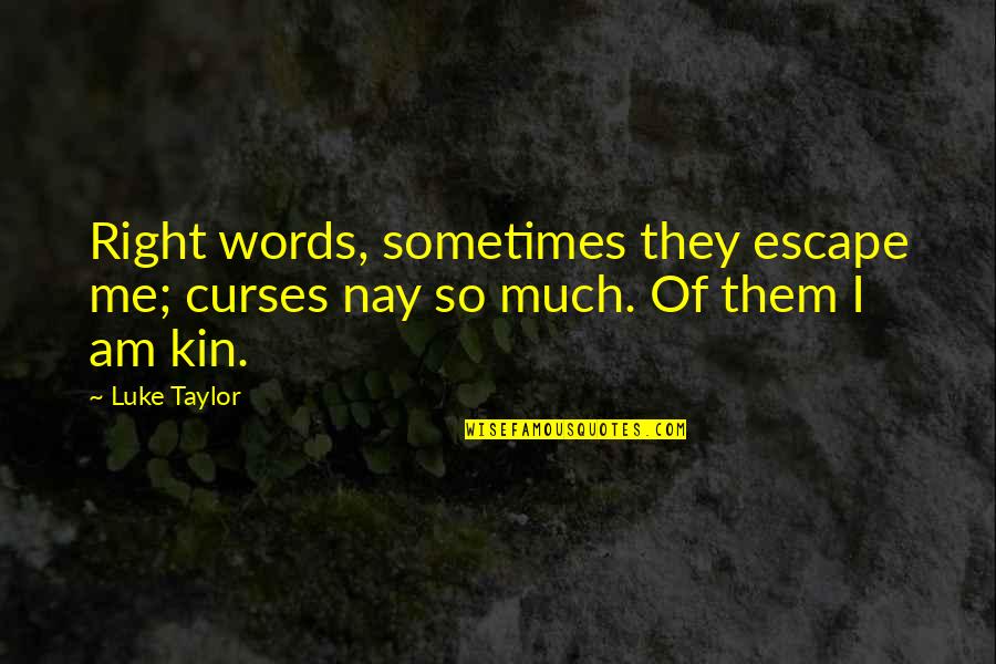 Social Media Uninstall Quotes By Luke Taylor: Right words, sometimes they escape me; curses nay