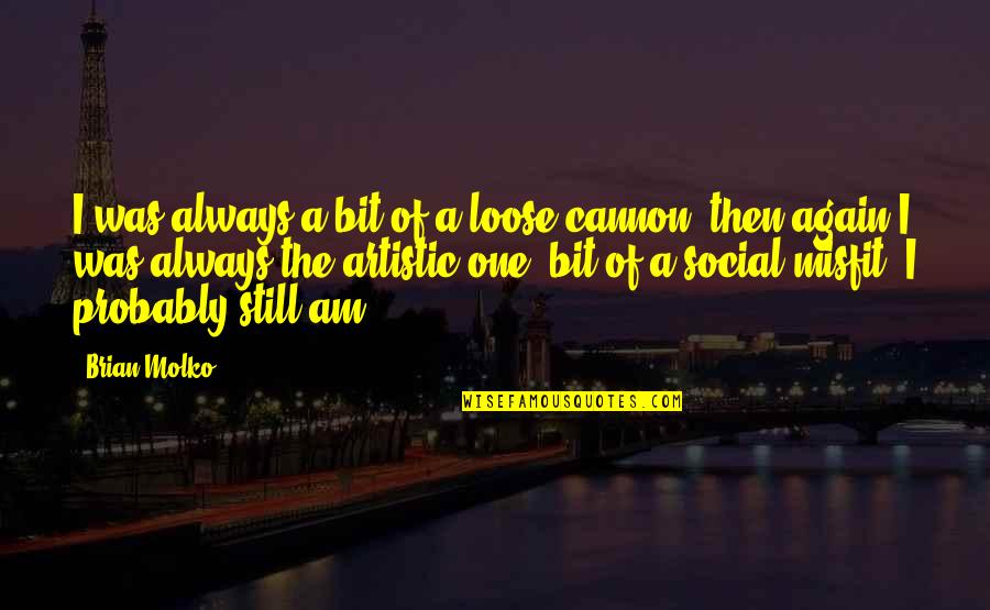 Social Misfit Quotes By Brian Molko: I was always a bit of a loose