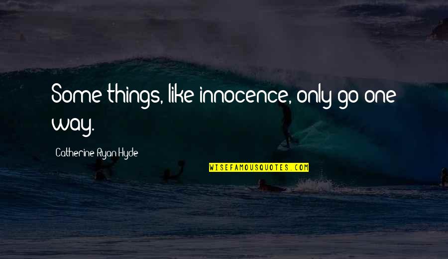 Social Misfit Quotes By Catherine Ryan Hyde: Some things, like innocence, only go one way.