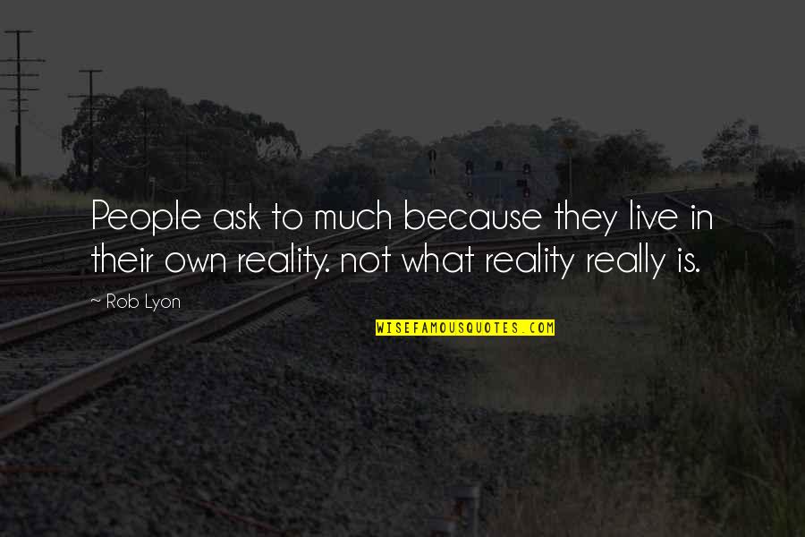 Social Misfits Quotes By Rob Lyon: People ask to much because they live in