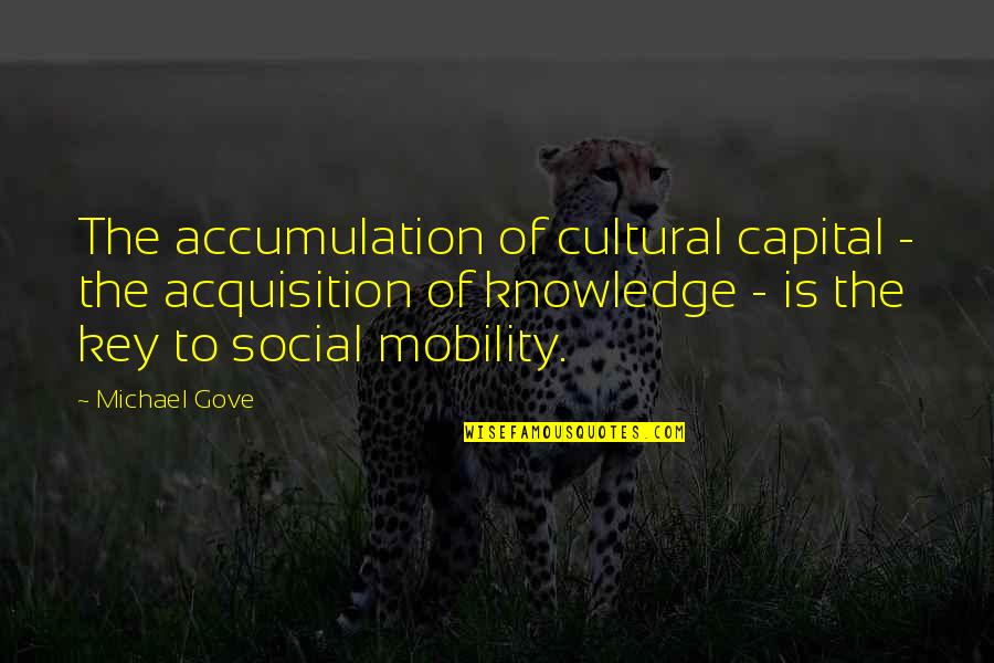 Social Mobility Quotes By Michael Gove: The accumulation of cultural capital - the acquisition