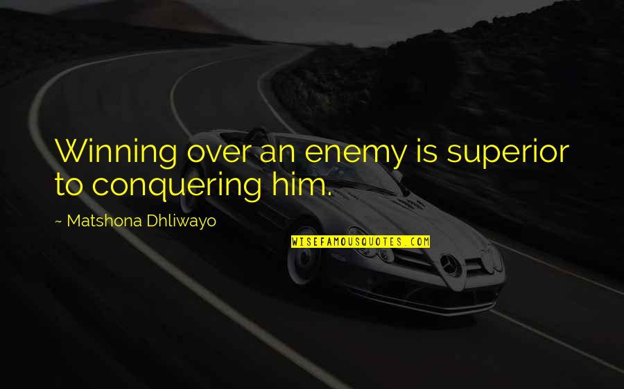 Social Motivational Quotes By Matshona Dhliwayo: Winning over an enemy is superior to conquering