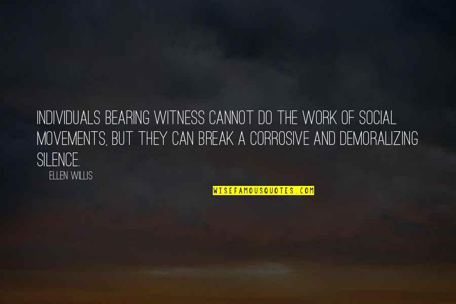 Social Movement Quotes By Ellen Willis: Individuals bearing witness cannot do the work of Social Movement Quotes By Ellen Willis: Individuals bearing witness cannot do the work of