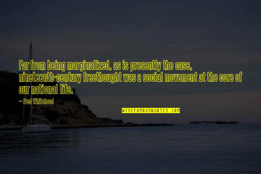 Social Movement Quotes By Fred Whitehead: Far from being marginalized, as is presently the Social Movement Quotes By Fred Whitehead: Far from being marginalized, as is presently the