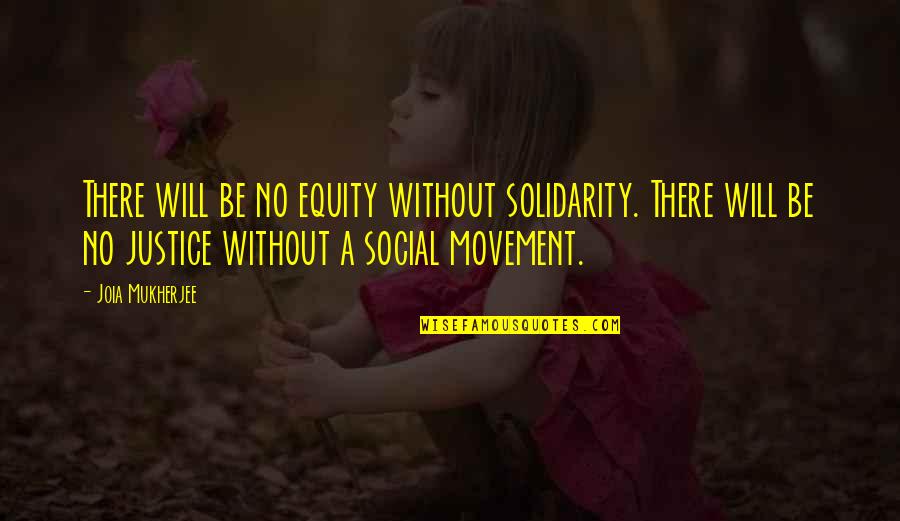 Social Movement Quotes By Joia Mukherjee: There will be no equity without solidarity. There Social Movement Quotes By Joia Mukherjee: There will be no equity without solidarity. There