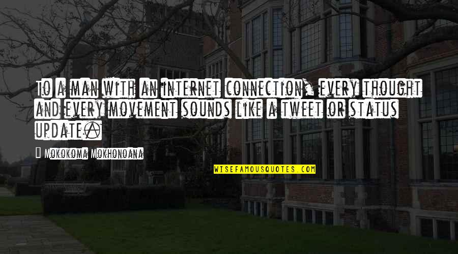 Social Movement Quotes By Mokokoma Mokhonoana: To a man with an internet connection, every Social Movement Quotes By Mokokoma Mokhonoana: To a man with an internet connection, every