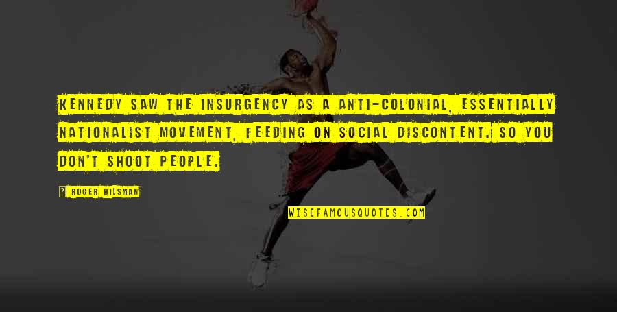 Social Movement Quotes By Roger Hilsman: Kennedy saw the insurgency as a anti-colonial, essentially Social Movement Quotes By Roger Hilsman: Kennedy saw the insurgency as a anti-colonial, essentially