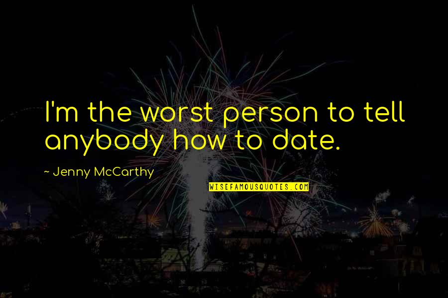 Social Movements Related Quotes By Jenny McCarthy: I'm the worst person to tell anybody how Social Movements Related Quotes By Jenny McCarthy: I'm the worst person to tell anybody how