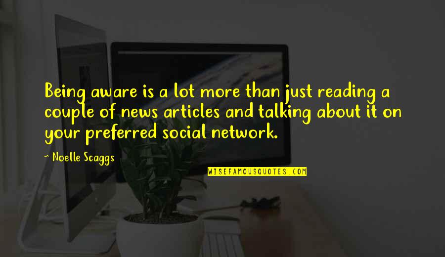 Social Network Best Quotes By Noelle Scaggs: Being aware is a lot more than just