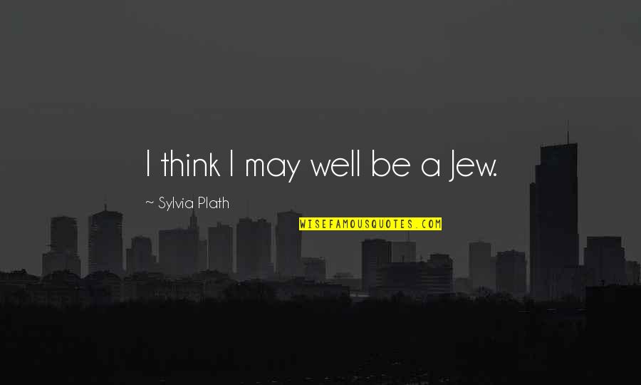 Social Network Life Quotes By Sylvia Plath: I think I may well be a Jew. Social Network Life Quotes By Sylvia Plath: I think I may well be a Jew.