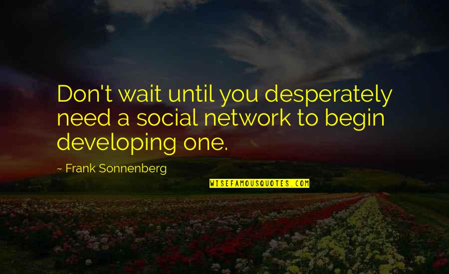 Social Network Quotes By Frank Sonnenberg: Don't wait until you desperately need a social