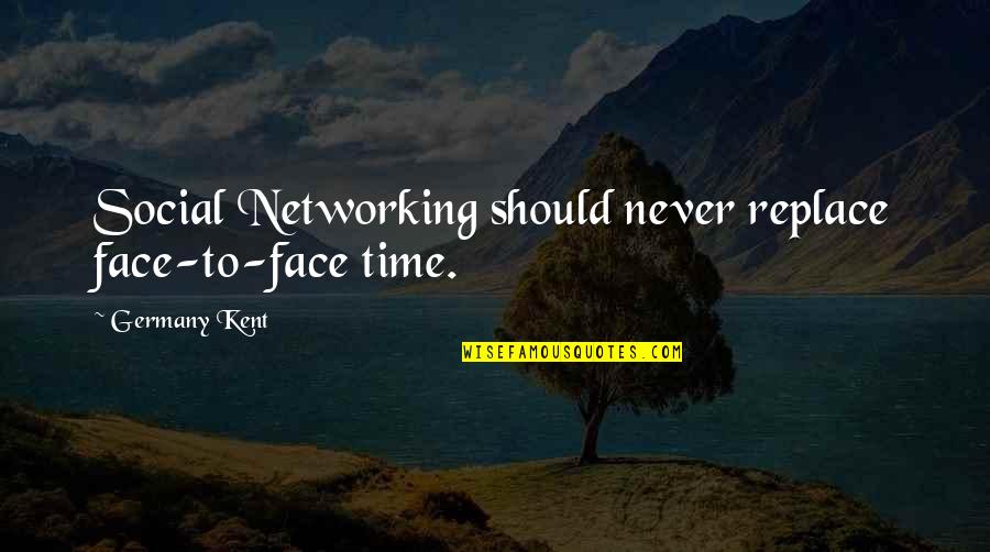 Social Network Quotes By Germany Kent: Social Networking should never replace face-to-face time.
