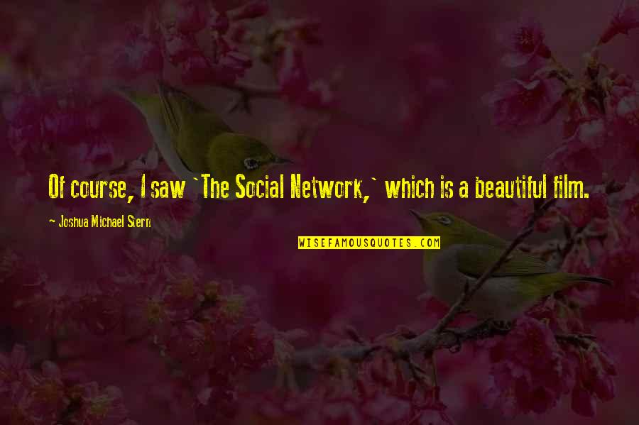 Social Network Quotes By Joshua Michael Stern: Of course, I saw 'The Social Network,' which