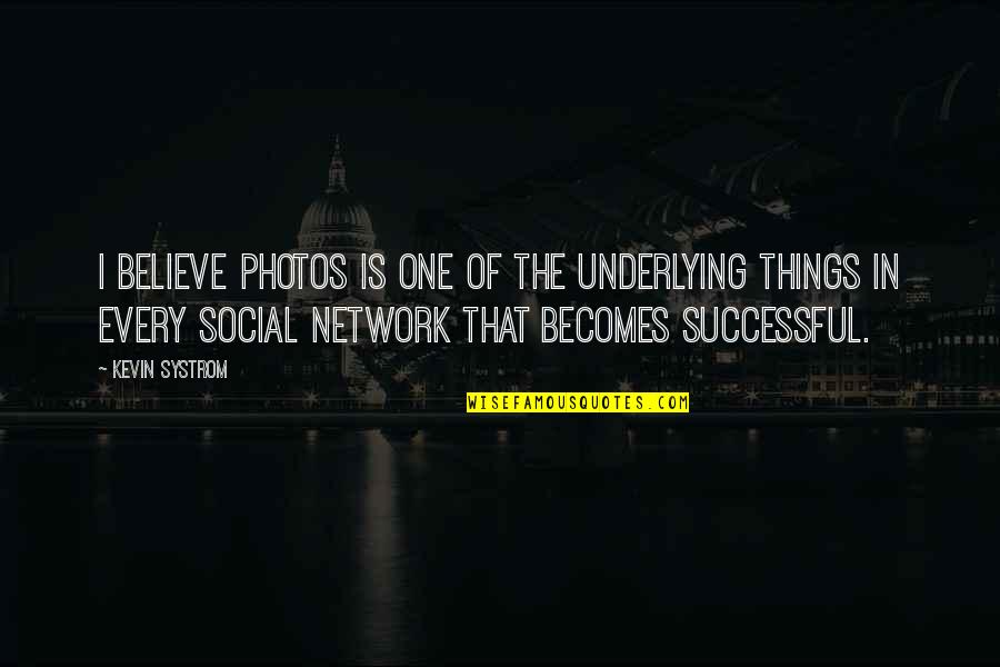 Social Network Quotes By Kevin Systrom: I believe photos is one of the underlying